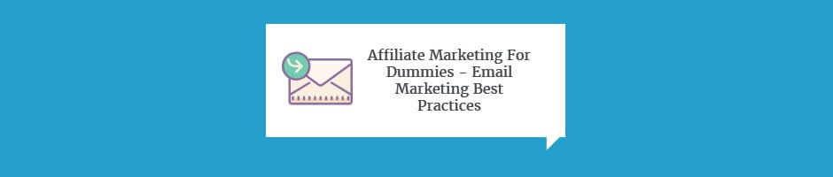 Affiliate Marketing For Dummies - Email Marketing Best Practices