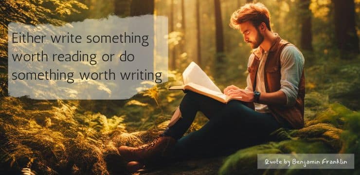 Quote by Benjamin Franklin that says, "Either write something worth reading or do something worth writing."