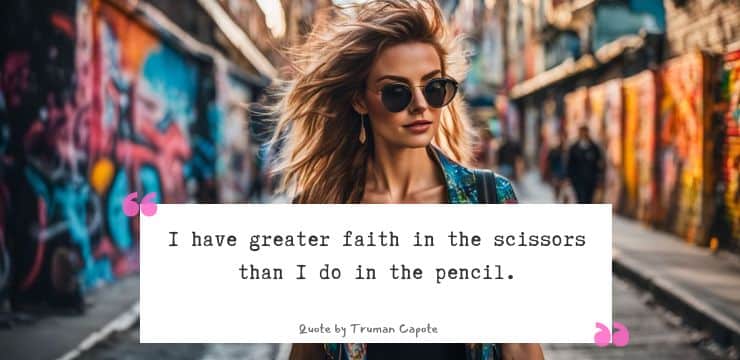 Truman Capote, Writer's quote, says, "I have greater faith in the scissors than I do in the pencil."