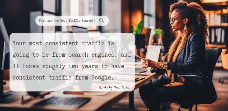 An inspirational quote by Neil Patel explains that the best traffic sources consistently will be from search engines.