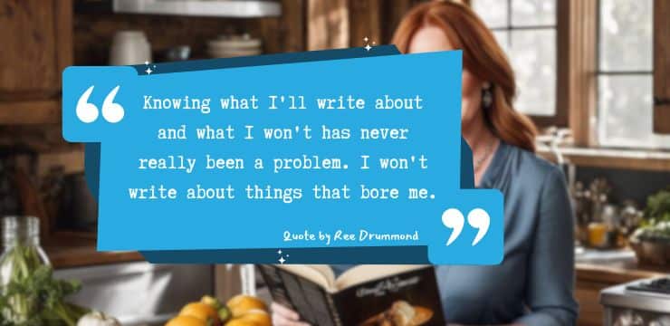A content writing quote by Ree Drummond says, "I won't write about things that bore me."